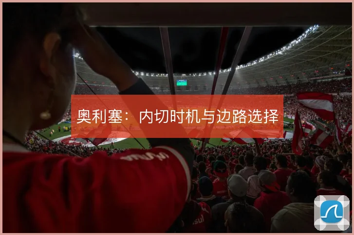奥利塞:内切时机与边路选择