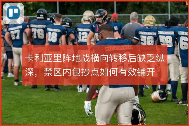 卡利亚里阵地战横向转移后缺乏纵深,禁区内包抄点如何有效铺开