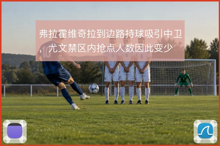 弗拉霍维奇拉到边路持球吸引中卫,尤文禁区内抢点人数因此变少