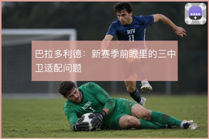 巴拉多利德:新赛季前瞻里的三中卫适配问题