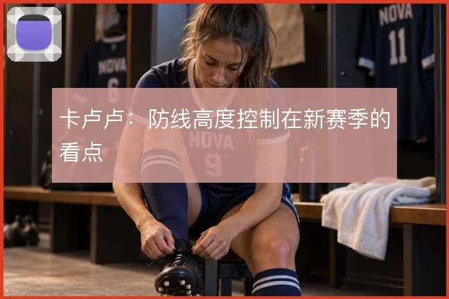 卡卢卢：防线高度控制在新赛季的看点