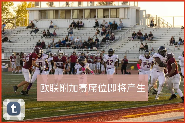 欧联附加赛席位即将产生
