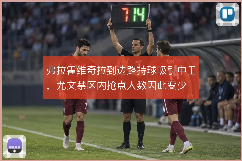 弗拉霍维奇拉到边路持球吸引中卫,尤文禁区内抢点人数因此变少