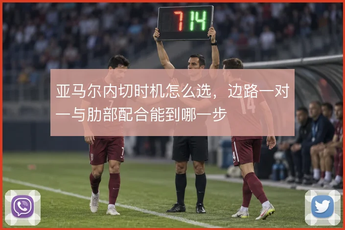 亚马尔内切时机怎么选,边路一对一与肋部配合能到哪一步
