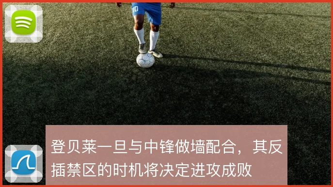 登贝莱一旦与中锋做墙配合，其反插禁区的时机将决定进攻成败