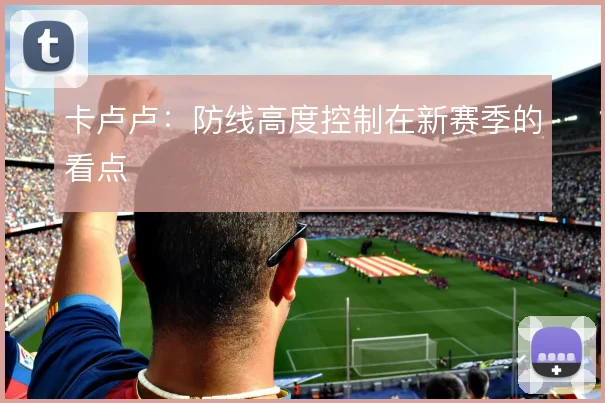 卡卢卢：防线高度控制在新赛季的看点