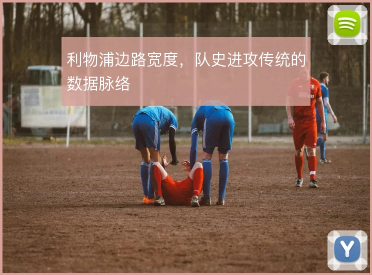 利物浦边路宽度,队史进攻传统的数据脉络