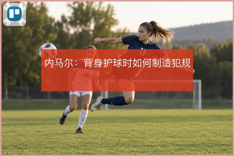 内马尔：背身护球时如何制造犯规